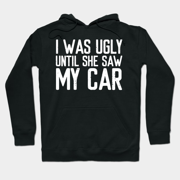 I was ugly until she saw my car Hoodie by VrumVrum